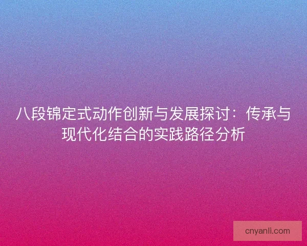 八段锦定式动作创新与发展探讨：传承与现代化结合的实践路径分析